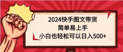 2024快手图文带货，简单易上手，小白也轻松可以日入500+-思维屋-分享无限项目创意