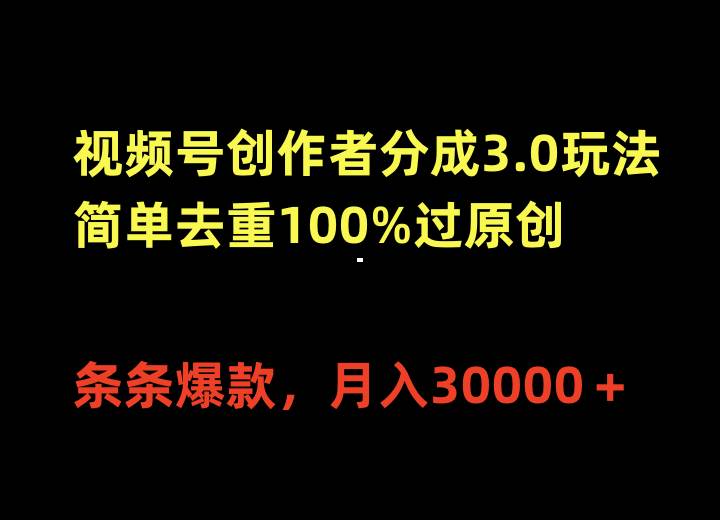 视频号创作者分成3.0玩法，简单去重100%过原创，条条爆款，月入30000＋-思维屋-分享无限项目创意
