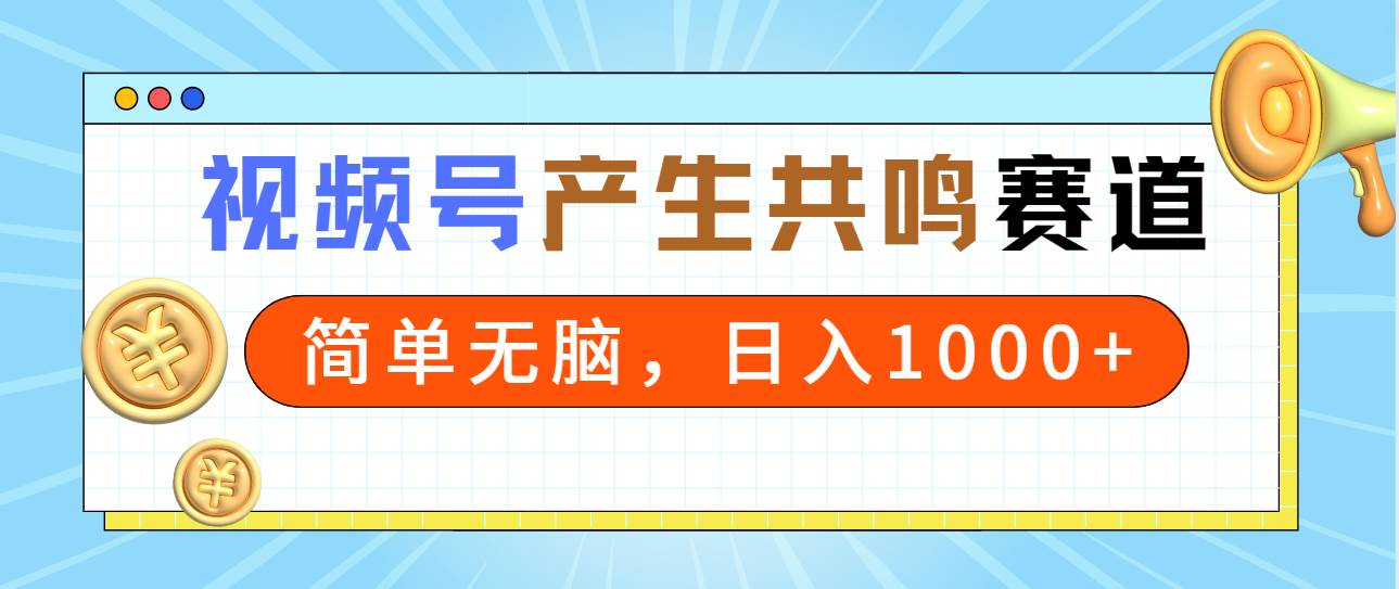 2024年视频号，产生共鸣赛道，简单无脑，一分钟一条视频，日入1000+-思维屋-分享无限项目创意