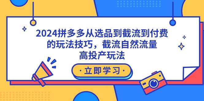 2024拼多多从选品到截流到付费的玩法技巧，截流自然流量玩法，高投产玩法-思维屋-分享无限项目创意