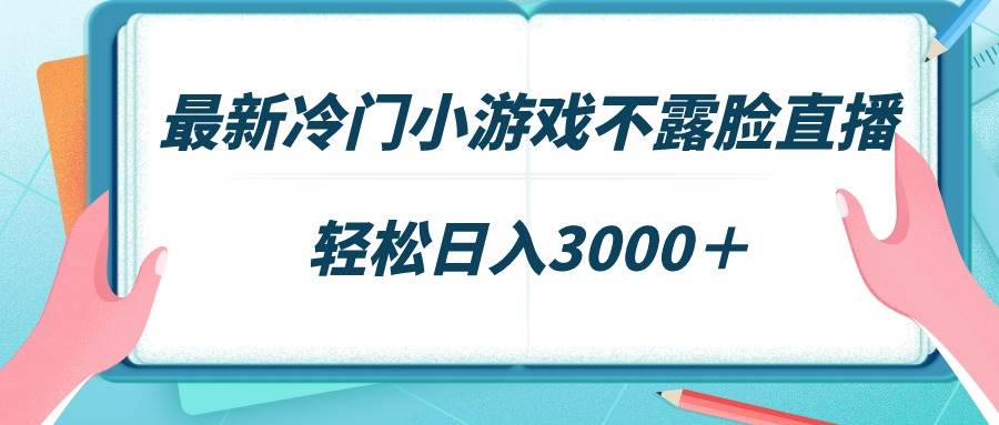 最新冷门小游戏不露脸直播，场观稳定几千，轻松日入3000＋-思维屋-分享无限项目创意