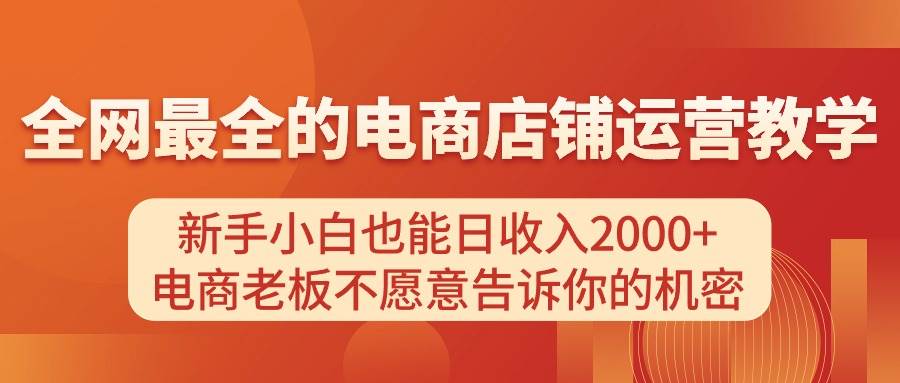 电商店铺运营教学，新手小白也能日收入2000+，电商老板不愿意告诉你的机密-思维屋-分享无限项目创意