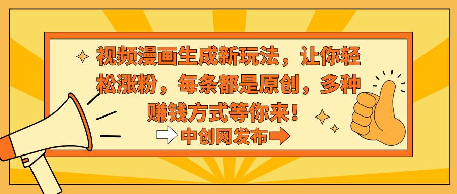 视频漫画生成新玩法，让你轻松涨粉，每条都是原创，多种赚钱方式等你来！-思维屋-分享无限项目创意