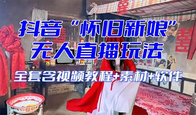 【怀旧新娘】无人直播整蛊互动玩法（含全套开播教程+软件+视频素材+音效）-思维屋-分享无限项目创意