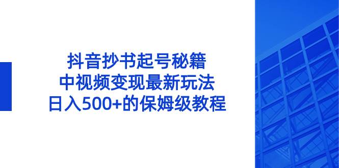 抖音抄书起号秘籍,中视频变现最新玩法,日入500+的保姆级教程!-思维屋-分享无限项目创意