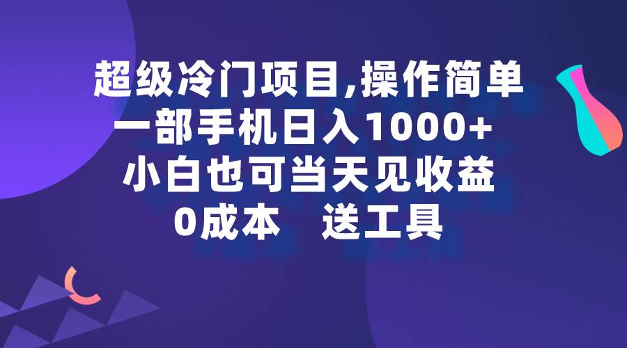 超级冷门项目,操作简单，一部手机轻松日入1000+，小白也可当天看见收益-思维屋-分享无限项目创意