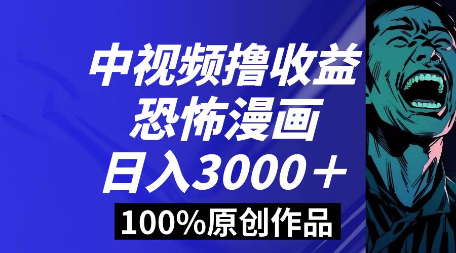 中视频恐怖漫画暴力撸收益，日入3000＋，100%原创玩法，小白轻松上手多...-思维屋-分享无限项目创意