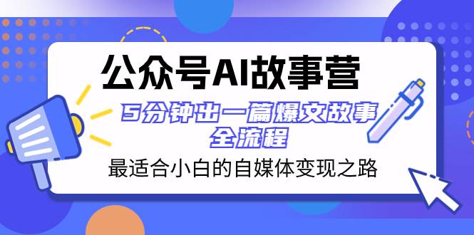 公众号AI 故事营 最适合小白的自媒体变现之路  5分钟出一篇爆文故事 全流程-思维屋-分享无限项目创意