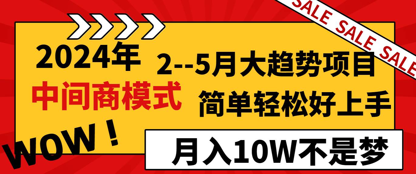 2024年2--5月大趋势项目，利用中间商模式，简单轻松好上手，轻松月入10W...-思维屋-分享无限项目创意