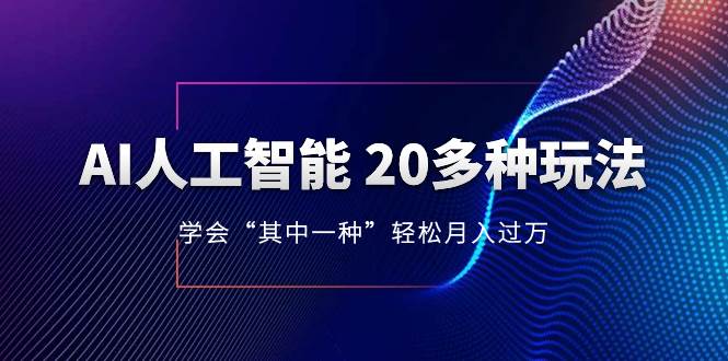 AI人工智能 20多种玩法 学会“其中一种”轻松月入过万，持续更新AI最新玩法-思维屋-分享无限项目创意