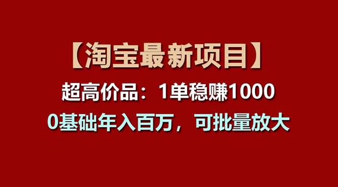 【淘宝项目】超高价品：1单赚1000多，0基础年入百万，可批量放大-思维屋-分享无限项目创意