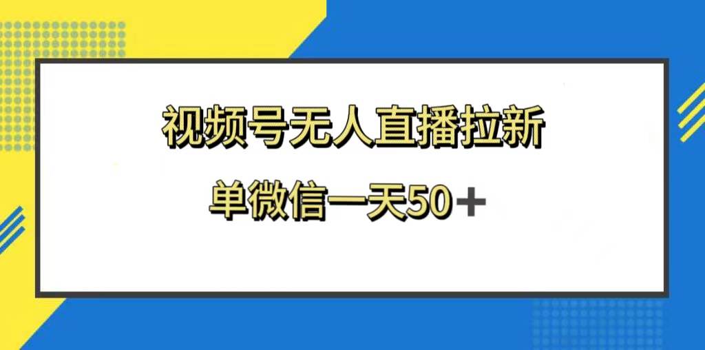 视频号无人直播拉新，新老用户都有收益，单微信一天50+-思维屋-分享无限项目创意