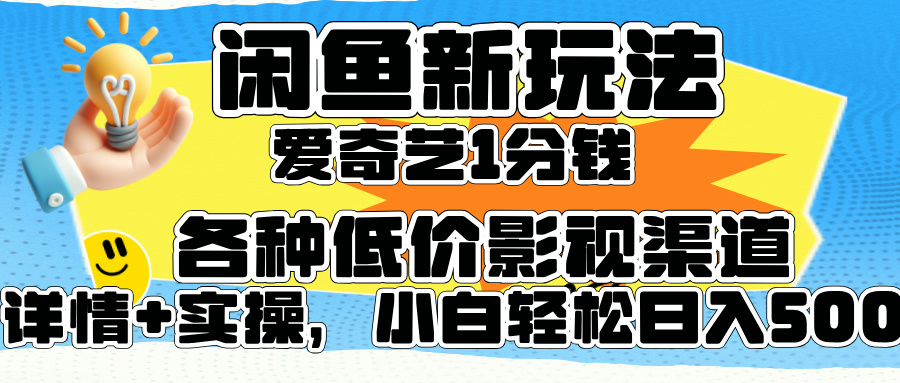 闲鱼新玩法，爱奇艺会员1分钱及各种低价影视渠道，小白轻松日入500+-思维屋-分享无限项目创意