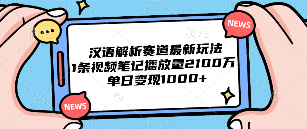 汉语解析赛道最新玩法，1条视频笔记播放量2100万，单日变现1000+-思维屋-分享无限项目创意