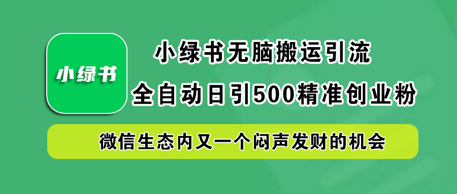 小绿书小白无脑搬运引流，全自动日引500精准创业粉，微信生态内又一个闷声发财的机会-思维屋-分享无限项目创意