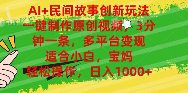 AI+民间故事,一键制作原创视频，多平台变现，3分钟一条，适合小白，宝妈，轻松操作，日入1000+-思维屋-分享无限项目创意