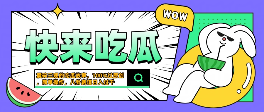 震碎三观的吃瓜故事,一键生成100%过原创,猎奇八卦赛道,简单操作日入过千-思维屋-分享无限项目创意