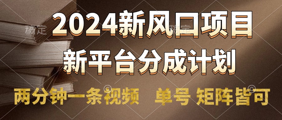 2024风口项目，新平台分成计划，两分钟一条视频，单号轻松上手月入9000+-思维屋-分享无限项目创意
