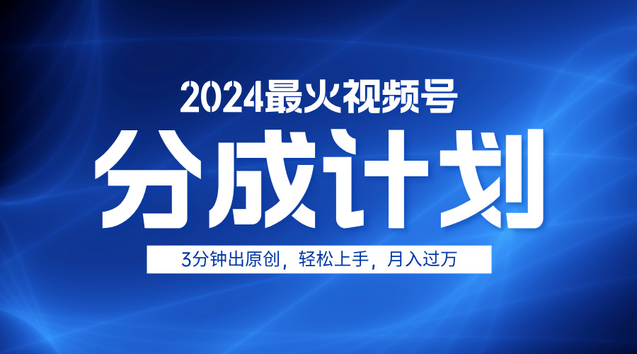 2024最火视频号分成计划3分钟出原创，轻松上手，月入过万-思维屋-分享无限项目创意