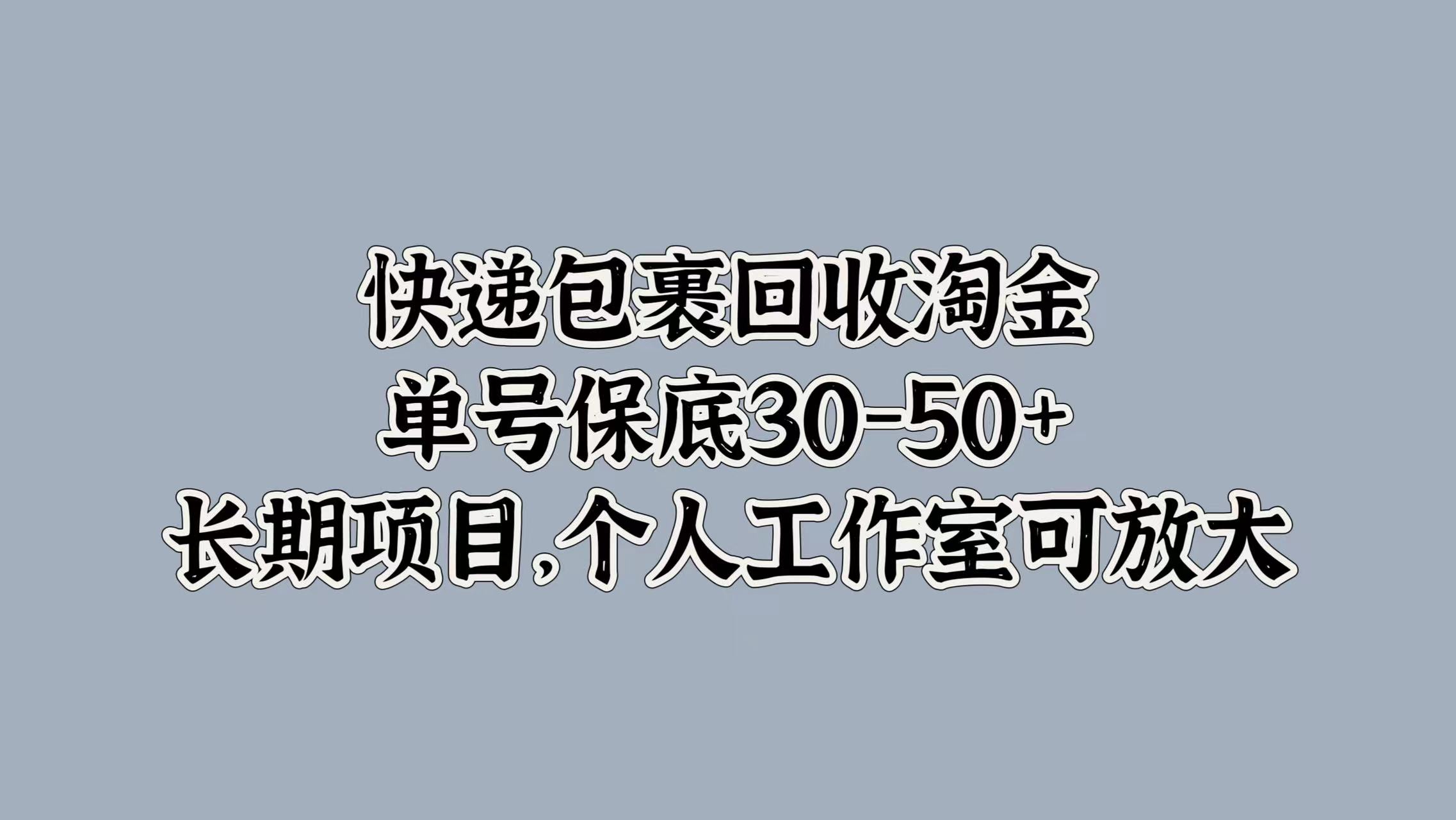 快递包裹回收淘金，单号保底30-50+，长期项目！个人工作室可放大-思维屋-分享无限项目创意