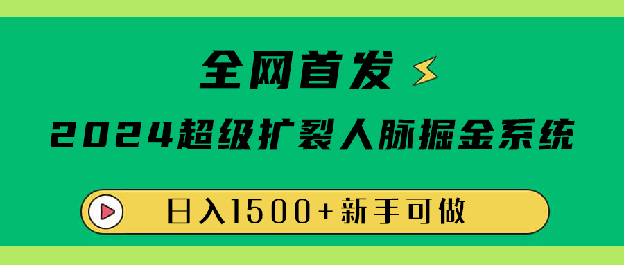 全网首发：2024超级扩列，人脉掘金系统，日入1500+-思维屋-分享无限项目创意