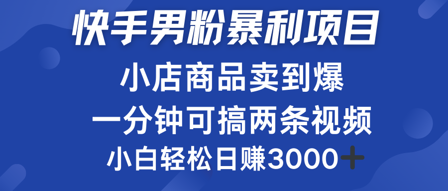 快手男粉必做项目,小店商品简直卖到爆,小白轻松也可日赚3000+-思维屋-分享无限项目创意