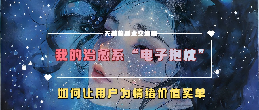 我的治愈系“电子抱枕”,如何让用户为情绪价值买单!-思维屋-分享无限项目创意