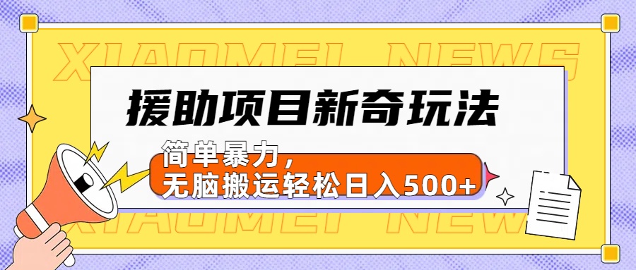 援助项目新奇玩法，简单暴力，无脑搬运轻松日入500+【日入500很简单】-思维屋-分享无限项目创意