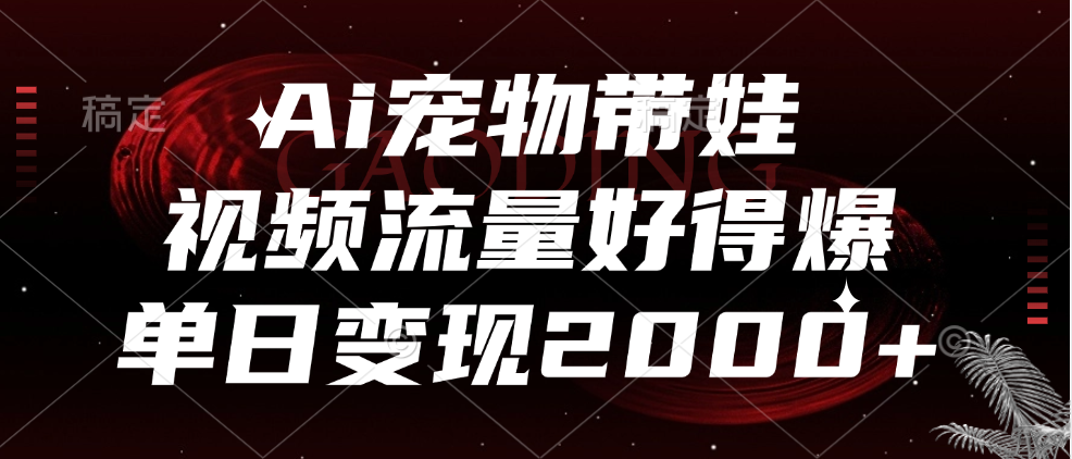Ai宠物带娃，视频流量好得爆，单日变现2000+-思维屋-分享无限项目创意