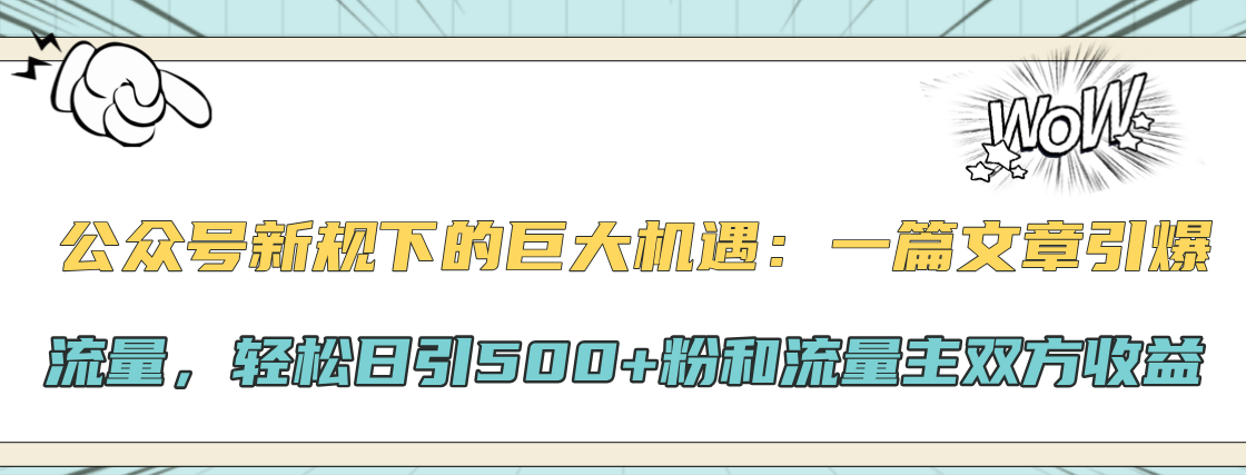 公众号新规下的巨大机遇：轻松日引500+粉和流量主双方收益，一篇文章引爆流量-思维屋-分享无限项目创意