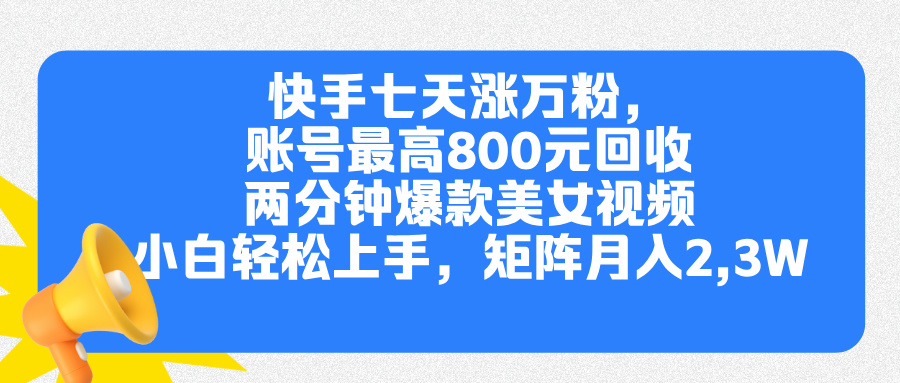 快手七天涨万粉，但账号最高800元回收。两分钟一个爆款美女视频，小白秒上手-思维屋-分享无限项目创意