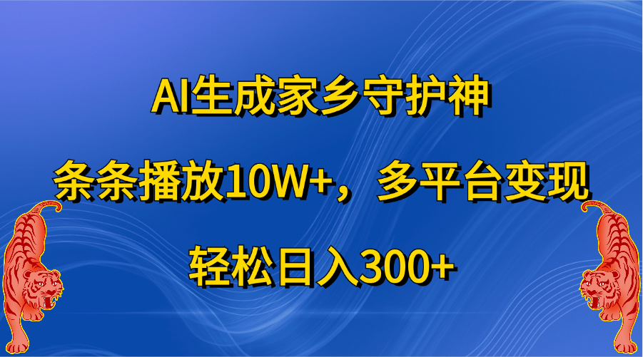 AI生成家乡守护神,条条播放10W+,轻松日入300+,多平台变现-思维屋-分享无限项目创意