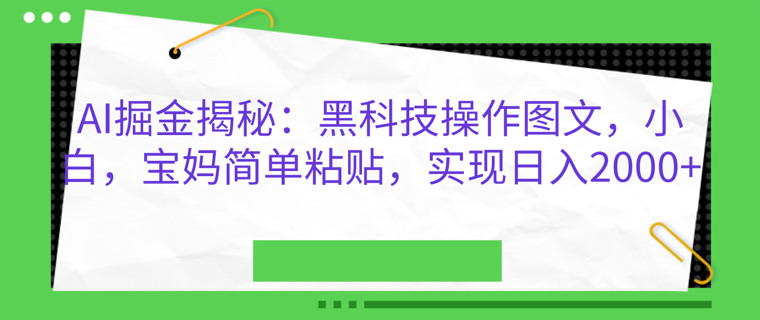 AI掘金揭秘：黑科技操作图文，小白，宝妈简单粘贴，实现日入2000+-思维屋-分享无限项目创意