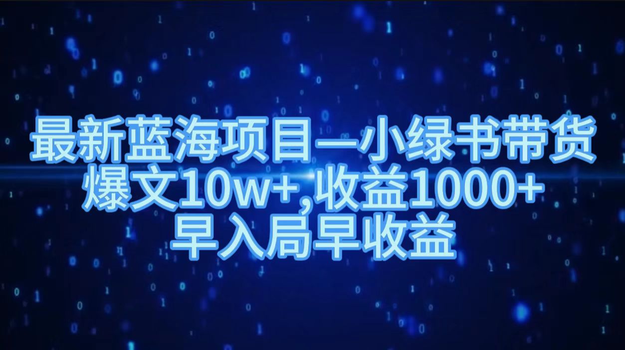 最新蓝海项目小绿书带货，爆文10w＋，收益1000＋，早入局早获益！！-思维屋-分享无限项目创意