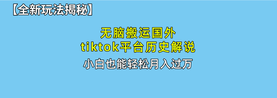 【全新玩法揭秘】无脑搬运国外tiktok历史解说，月入过万绝不是梦-思维屋-分享无限项目创意
