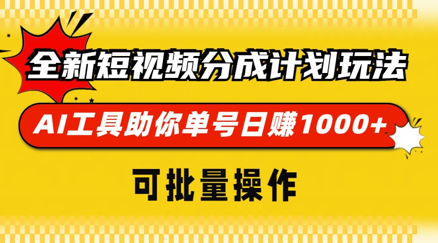 全新短视频分成计划玩法,AI工具助你单号日赚 1000+,可批量操作-思维屋-分享无限项目创意