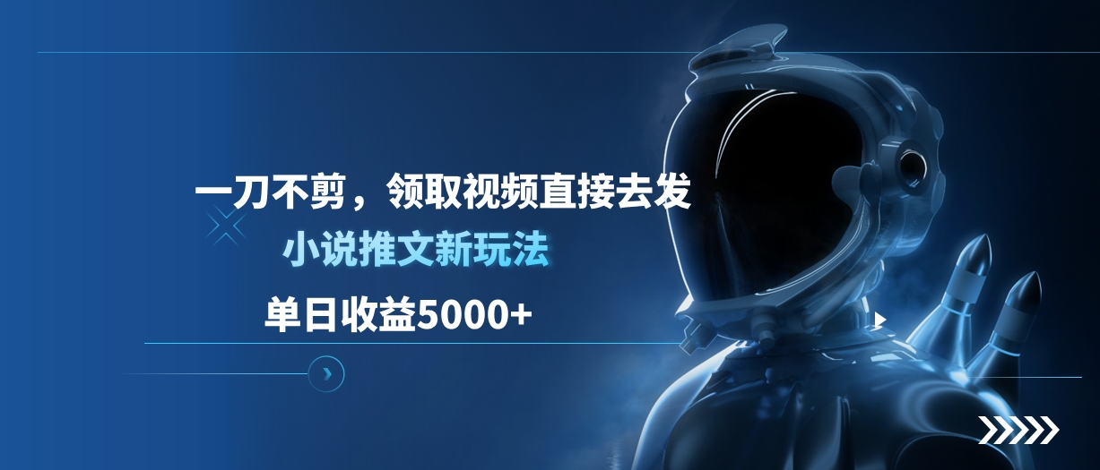 单日收益5000+，小说推文新玩法，一刀不剪，领取视频直接去发-思维屋-分享无限项目创意