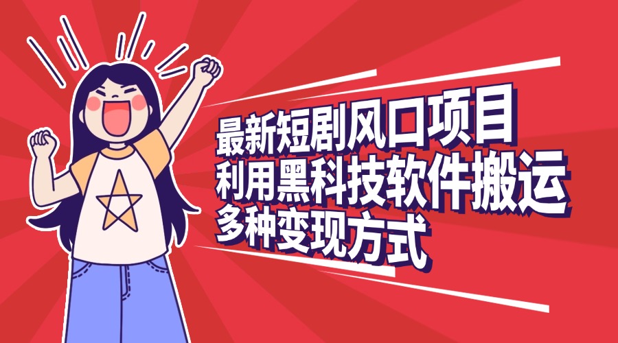 最新短剧风口项目,利用黑科技软件搬运,多种变现方式-思维屋-分享无限项目创意