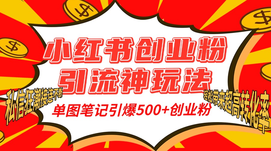 小红书创业粉引流神玩法,单图笔记引爆500+精准创业粉丝,私信狂潮接连不断,单条笔记轻松带来超高转化率!-思维屋-分享无限项目创意