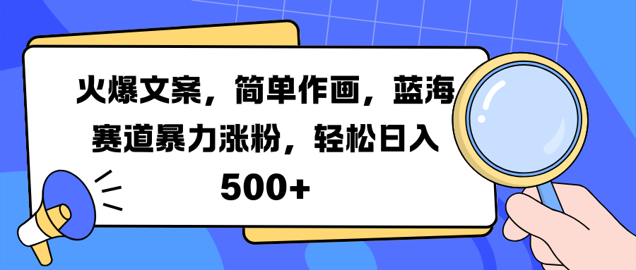 火爆文案，简单作画，蓝海赛道暴力涨粉，轻松日入 500+-思维屋-分享无限项目创意