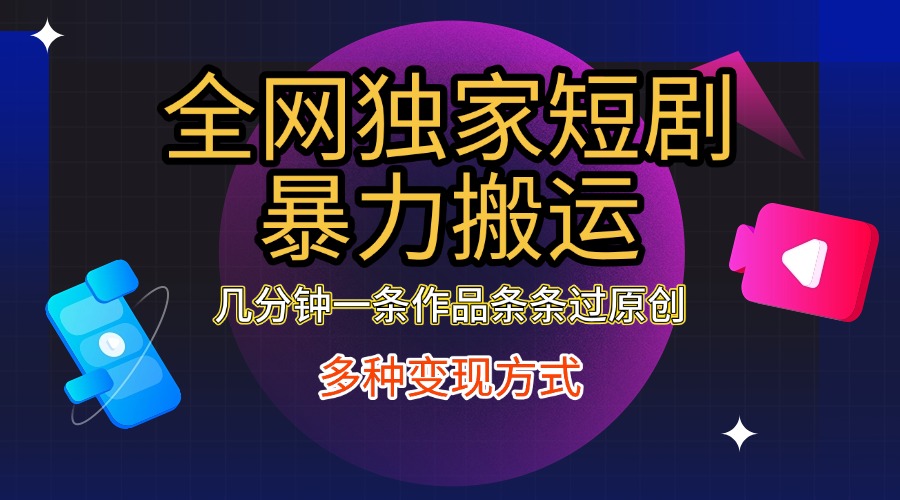 全网独家短剧暴力搬运,只需要几分钟一条作品条条过原创,多种变现方式-思维屋-分享无限项目创意