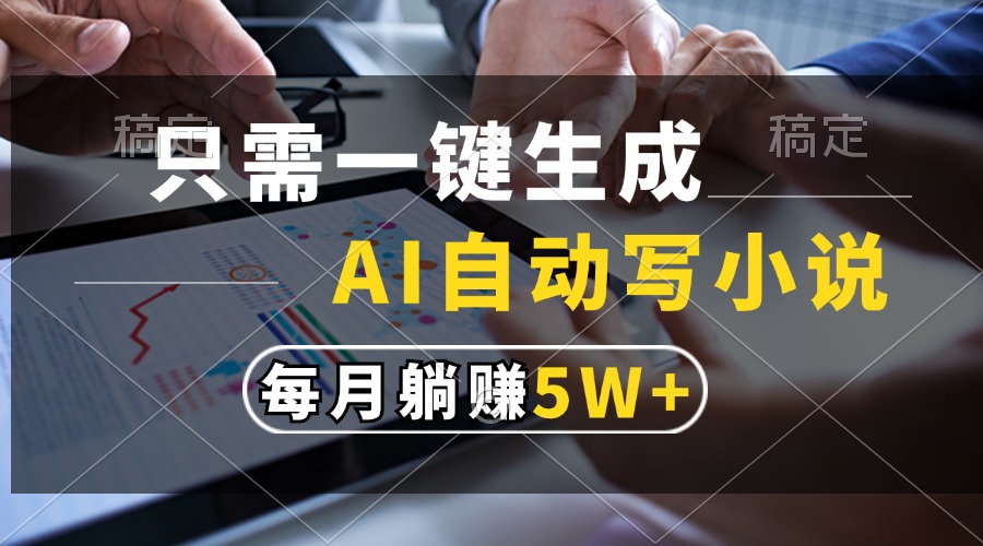 只需一键生成，AI自动写小说，每月躺赚5w+-思维屋-分享无限项目创意