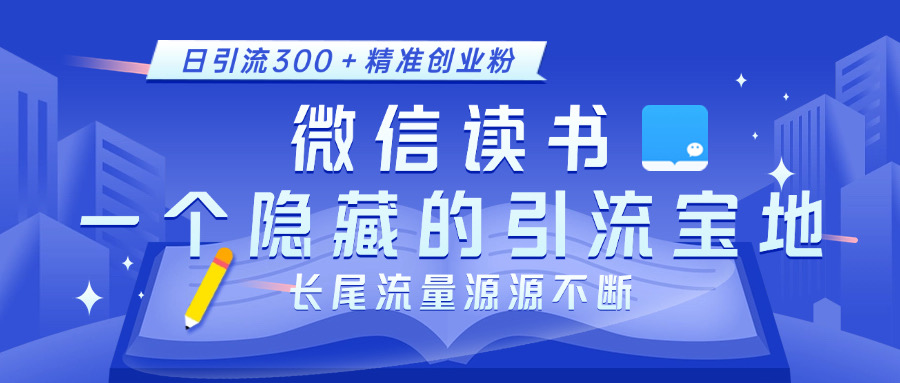 微信读书,一个隐藏的引流宝地。不为人知的小众打法,日引流300+精准创业粉,长尾流量源源不断-思维屋-分享无限项目创意