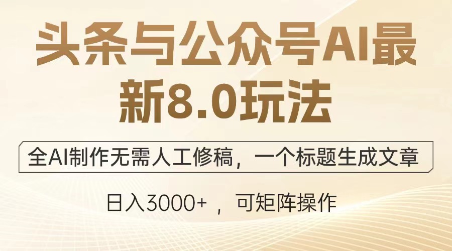 头条与公众号AI最新8.0玩法，全AI制作无需人工修稿，一个标题生成文章，日入3000+-思维屋-分享无限项目创意