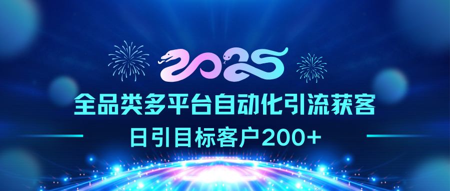 2025全品类多平台自动化引流获客，日引目标客户200+-思维屋-分享无限项目创意
