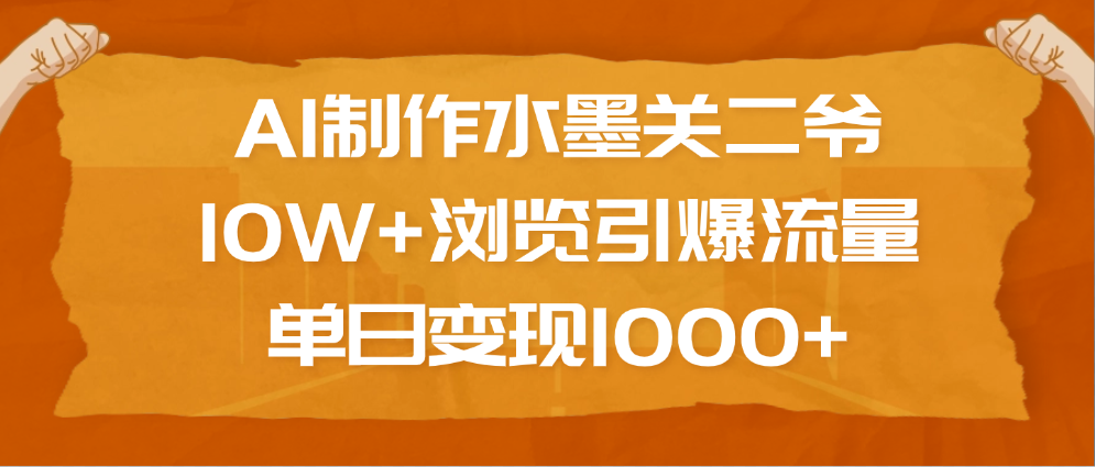 AI制作水墨关二爷，10W+浏览引爆流量，单日变现1000+-思维屋-分享无限项目创意