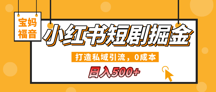 小红书短剧掘金，打造私域引流，0成本，宝妈福音日入500+-思维屋-分享无限项目创意