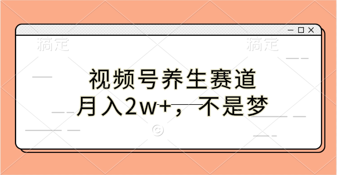 视频号养生赛道,月入2w+,不是梦-思维屋-分享无限项目创意