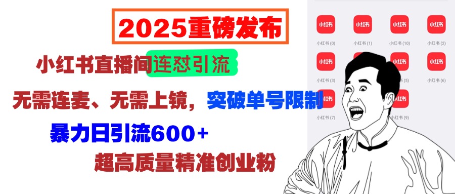 2025重磅发布：小红书直播间连怼引流，无需连麦、无需上镜，突破单号限制，暴力日引流600+超高质量精准创业粉-思维屋-分享无限项目创意