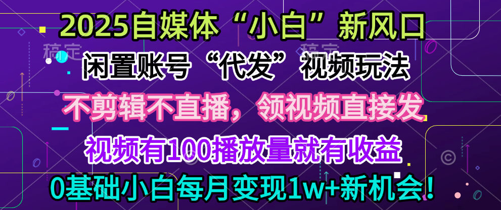 2025每月躺赚5w+新机会，闲置视频账号一键代发玩法，0粉不实名不剪辑，领了视频直接发，0基础小白也能日入300+-思维屋-分享无限项目创意